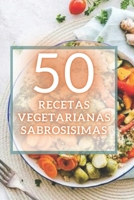 50 RECETAS VEGETARIANAS SABROSISIMAS: 50 deliciosas recetas vegetarianas fáciles de preparar y súper sabrosas! B08FBPRN4V Book Cover