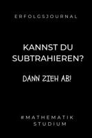 ERFOLGSJOURNAL KANNST DU SUBTRAHIEREN? DANN ZIEH AB! #MATHEMATIK STUDIUM: A5 Geschenkbuch ERFOLGSJOURNAL 2020 Mathematik Studium | Notizbuch für ... | Erstes Semester Mathe (German Edition) 1677716703 Book Cover