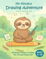 My Mindful Drawing Adventure: Drawing Prompts & Ideas - No Screens Required! B0FTLZ5BSD Book Cover