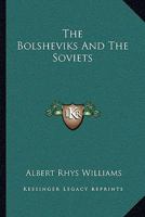 The Bolsheviks and the Soviets: The Present Government of Russia, What the Soviets Have Done 1163075949 Book Cover