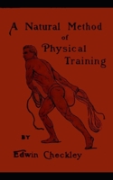 A Natural Method of Physical Training: Making Muscle and Reducing Flesh Without Dieting or Apparatus (abridged & commented) B08JV9JY2D Book Cover