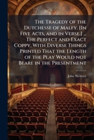 The Tragedy of the Dutchesse of Malfy. [In Five Acts, and in Verse.] ... The Perfect and Exact Coppy, With Diverse Things Printed That the Length of the Play Would not Beare in the Presentment 1024293890 Book Cover