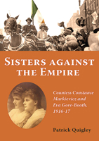 Sisters Against the Empire: Countess Constance Markievicz and Eva Gore-Booth, 1916-1917 1908308877 Book Cover