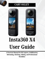 Insta360 X4 User Guide: A Practical Manual for 8K Capture, Stabilization, Reframing, Stitching, Editing, and Professional Workflow B0H2PYF44N Book Cover