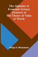 The Alphabet of Economic Science; Elements of the Theory of Value or Worth 9366386091 Book Cover