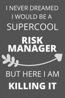 I Never Dreamed I Would Be a Supercool Risk Manager But Here I am Killing It: Personalized Inspiring Self and Friendship Gift Item for Professional ... Thank you, Appreciation & Exchange gifts Idea 1652018697 Book Cover