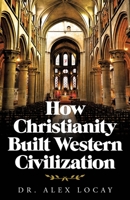 How Christianity Built Western Civilization 1664242473 Book Cover