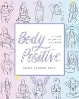 Body Positive: A Guide to Loving Your Body 1641702672 Book Cover