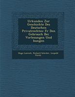 Urkunden Zur Geschichte Des Deutschen Privatrechtes: Fur Den Gebrauch Bei Vorlesungen Und Bungen 1286962722 Book Cover