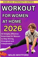 Workout for Women at Home 2026: 50 Simple, Effective Exercises for Women over 60 to Stay Strong, Energized, and Independent (Ageless Strength Series) B0GYFBV4XB Book Cover