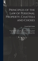 Principles of the Law of Personal Property, Chattels and Choses: Including Sales of Goods, Sales On Execution, Chattel Mortgages, Gifts, Lost Property 1020345632 Book Cover