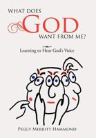 What Does God Want From Me?: Learning to Hear God's Voice 147710111X Book Cover