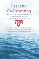 Peaceful Co-Parenting: Navigating High-Conflict Situations with Grace and Strength: A Practical Guide to Protecting Your Children and Your Sanity When Co-Parenting with a Difficult Ex B0GFCZB84X Book Cover