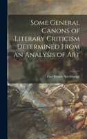 Some General Canons of Literary Criticism Determined From an Analysis of Art 1013732839 Book Cover
