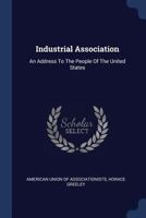 Industrial Association: An Address to the People of the United States 1377181200 Book Cover