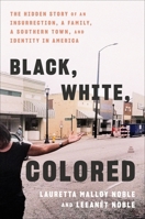 Black, White, Colored: The Hidden Story of an Insurrection, a Family, a Southern Town, and Identity in America 0063352222 Book Cover