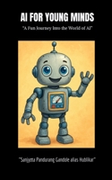 AI FOR YOUNG MINDS: “A Fun Journey into the World of AI” B0GMQX7J5M Book Cover