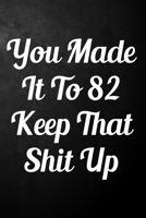 You Made It To 82 Keep That Shit Up: 82nd Birthday Gift Journal / Funny 82 Year Old Gag Notebook / Unique Card Alternative ( 6 x 9 - 110 Blank Lined Pages ) 1672616204 Book Cover