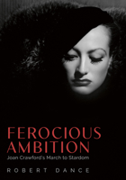 Ferocious Ambition: Joan Crawford’s March to Stardom 1496846516 Book Cover