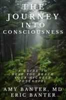 The Journey Into Consciousness: A Guide To Help You Reach Your Highest Potential! 1965000029 Book Cover