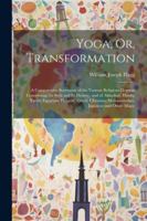 Yoga, Or, Transformation: A Comparative Statement of the Various Religious Dogmas Concerning the Soul and Its Destiny, and of Akkadian, Hindu, Taoist, ... Mohammedan, Japanese and Other Magic 1022493183 Book Cover