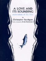 A Love and Its Sounding: Explorations of T.S. Eliot (Salzburg Studies in English Literature) 3705200984 Book Cover