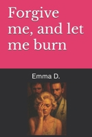 Forgive me, and let me burn B0FH5H84N7 Book Cover