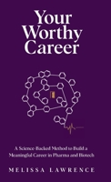 Your Worthy Career: A Science-Backed Method to Build a Meaningful Career in Pharma and Biotech B0GP4M83ZY Book Cover