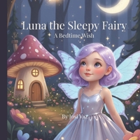 Luna the Sleepy Fairy: A Bedtime Wish (The Sleepy Fairy Tales) B0GYZ7G7LS Book Cover