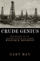 Crude Genius: The Making of an International Oil Baron William H. McGarvey 1771616407 Book Cover
