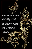 Hardest Part Of My Job Is Being Nice to F*cking Idiots: Sarcasm Journal Notebook Adult Sarcastic Funny Gag - Friends, Colleagues & Co-Workers 120 Lined Pages, size 6x 9 inches 167359008X Book Cover