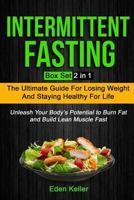 Intermittent Fasting: Box Set (2 in 1): The Ultimate Guide for Losing Weight and Staying Healthy for Life and Unleash Your Body's Potential to Burn Fat and Build Lean Muscle Fast 1975780302 Book Cover