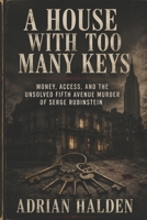 A House with Too Many Keys: Money, Access, and the Unsolved Fifth Avenue Murder of Serge Rubinstein B0H88CG8MS Book Cover
