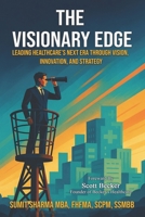 The Visionary Edge: Leading Healthcare's Next Era Through Vision, Innovation, and Strategy B0FBK8P4X4 Book Cover