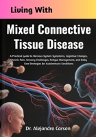 Living With Mixed Connective Tissue Disease: A Practical Guide to Nervous System Symptoms, Cognitive Changes, Chronic Pain, Sensory Challenges, ... Care Strategies for Autoimmune Conditions B0GLJ4XLBK Book Cover