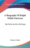 A biography of Ralph Waldo Emerson, set forth as his life essay 0548507910 Book Cover