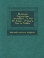 Th�ologie Dogmatique Orthodoxe, Tr. Par Un Russe 1294769790 Book Cover