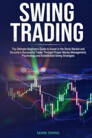 Swing Trading: The Ultimate Beginners Guide to Invest in the Stock Market and Become a Successful Trader Through Proper Money Management, Psychology, and Established Swing Strategies 1801206082 Book Cover