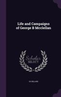 Life and Campaigns of George B McClellan 1341269841 Book Cover