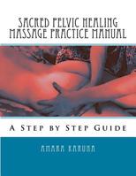 Sacred Pelvic Healing Massage Practice Manual: A Step by Step Guide 0984227482 Book Cover