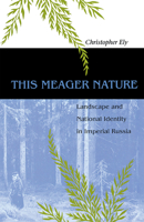 This Meager Nature: Landscape and National Identity in Imperial Russia 0875809855 Book Cover