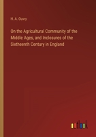On the Agricultural Community of the Middle Ages, and Inclosures of the Sixtheenth Century in England 3368125583 Book Cover