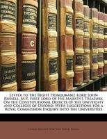 Letter to the Right Honourable Lord John Russell, M.P., First Lord of His Majesty's Treasury, On the Constitutional Defects of the University and ... Commission Inquiry Into the Universities 1147632677 Book Cover