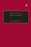 Squatters As Developers?: Slum Demolition and Redevelopment in Mumbai, India (King's Soas Studies in Development Geography) 0754619109 Book Cover