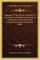 Catalogue Of The Choice Collection Of First Editions Of English And American Authors And Association Books Formed By George M. Williamson 1120884675 Book Cover