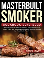 Masterbuilt Smoker Cookbook 2019-2020: The Complete Masterbuilt Electric Smoker Cookbook - Happy, Easy and Delicious Masterbuilt Smoker Recipes for Your Whole Family 107486820X Book Cover