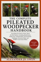 THE COMPLETE PILEATED WOODPECKER HANDBOOK: A Complete Guide to Pileated Woodpecker Behavior, Forest Habitat, Feeding Habits, Nesting, Communication, Ecology, Conservation, and Wildlife Observation B0H6T62RLN Book Cover