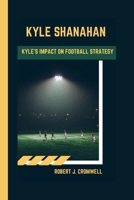 Kyle Shanahan: The Shanahan Legacy Kyle's Impact on Football Strategy B0CVNTSFS1 Book Cover