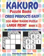 Kakuro Puzzle Books Cross Products Easy - 200 Mind Teasers Puzzle - Large Print - Book 5: Logic Games For Adults - Brain Games Books For Adults - Mind Teaser Puzzles For Adults 1698896050 Book Cover