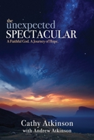 The Unexpected Spectacular: A Faithful God. A Journey of Hope. 0692972870 Book Cover